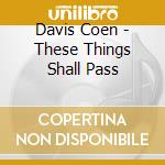 Davis Coen - These Things Shall Pass cd musicale di Davis Coen