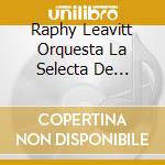 Raphy Leavitt Orquesta La Selecta De Puerto Rico - Hasta Siempre cd musicale di Raphy Leavitt Orquesta La Selecta De Puerto Rico