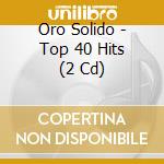 Oro Solido - Top 40 Hits (2 Cd) cd musicale di Oro Solido