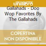 Gallahads - Doo Wop Favorites By The Gallahads cd