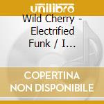 Wild Cherry - Electrified Funk / I Love My Music cd