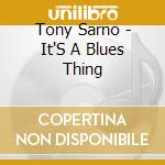 Tony Sarno - It'S A Blues Thing cd musicale di Tony Sarno