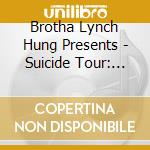 Brotha Lynch Hung Presents - Suicide Tour: Ten Years Later cd