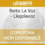 Berto La Voz - Llegolavoz cd musicale di Berto La Voz