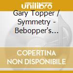 Gary Topper / Symmetry - Bebopper's Guide To The Galaxy cd