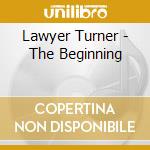 Lawyer Turner - The Beginning cd