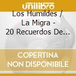 Los Humildes / La Migra - 20 Recuerdos De Amor cd musicale di Los Humildes / La Migra