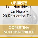 Los Humildes / La Migra - 20 Recuerdos De Amor cd