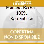 Mariano Barba - 100% Romanticos cd musicale di Barba Mariano