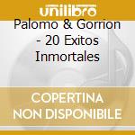 Palomo & Gorrion - 20 Exitos Inmortales cd musicale di Palomo & Gorrion