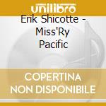 Erik Shicotte - Miss'Ry Pacific cd musicale