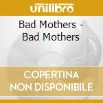 Bad Mothers - Bad Mothers cd musicale