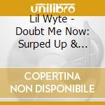 Lil Wyte - Doubt Me Now: Surped Up & Screwed cd musicale di Lil Wyte