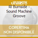 Rl Burnside - Sound Machine Groove cd