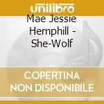 Mae Jessie Hemphill - She-Wolf cd musicale di Mae Jessie Hemphill