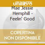 Mae Jessie Hemphill - Feelin' Good cd musicale di Mae Jessie Hemphill