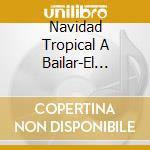 Navidad Tropical A Bailar-El Burrito De Belen, El Ano Viejo, Amarga Na / Various cd