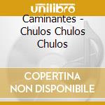 Caminantes - Chulos Chulos Chulos cd