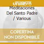 Meditaciones Del Santo Padre / Various cd musicale