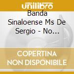 Banda Sinaloense Ms De Sergio - No Me Pidas Perdon cd musicale di Banda Sinaloense Ms De Sergio