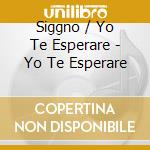 Siggno / Yo Te Esperare - Yo Te Esperare cd