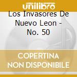 Los Invasores De Nuevo Leon - No. 50 cd musicale di Los Invasores De Nuevo Leon