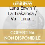 Luna Edwin Y La Trakalosa / Va - Luna Edwin Y La Trakalosa / Va cd musicale di Luna Edwin Y La Trakalosa / Va