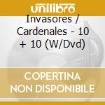 Invasores / Cardenales - 10 + 10 (W/Dvd) cd musicale di Invasores / Cardenales
