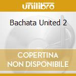 Bachata United 2 cd