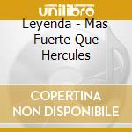 Leyenda - Mas Fuerte Que Hercules cd