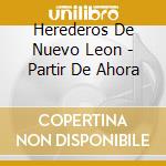 Herederos De Nuevo Leon - Partir De Ahora cd