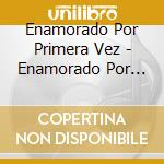Enamorado Por Primera Vez - Enamorado Por Primera Vez cd