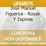 Jose Manuel Figueroa - Rosas Y Espinas cd