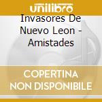 Invasores De Nuevo Leon - Amistades cd musicale di Invasores De Nuevo Leon