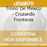 Trono De Mexico - Cruzando Fronteras cd