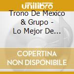 Trono De Mexico & Grupo - Lo Mejor De Lo Mejor: Volume 2 cd musicale di Trono De Mexico & Grupo