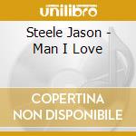 Steele Jason - Man I Love cd musicale di Steele Jason