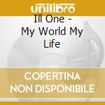 Ill One - My World My Life cd
