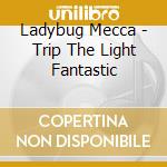 Ladybug Mecca - Trip The Light Fantastic cd musicale di Mecca Ladybug