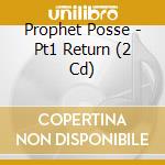 Prophet Posse - Pt1 Return (2 Cd) cd musicale di Prophet Posse
