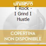 T Rock - I Grind I Hustle cd