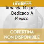 Amanda Miguel - Dedicado A Mexico cd musicale di Amanda Miguel