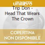 Trip Don - Head That Wears The Crown cd