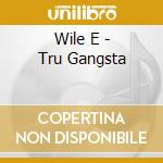 Wile E - Tru Gangsta cd