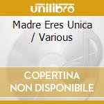 Madre Eres Unica / Various cd musicale