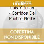 Luis Y Julian - Corridos Del Puritito Norte cd