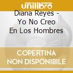 Diana Reyes - Yo No Creo En Los Hombres cd musicale di Diana Reyes
