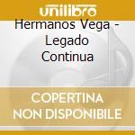 Hermanos Vega - Legado Continua cd musicale di Hermanos Vega