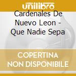Cardenales De Nuevo Leon - Que Nadie Sepa cd musicale di Cardenales De Nuevo Leon
