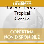 Roberto Torres - Tropical Classics cd musicale di Roberto Torres